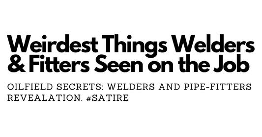 Oilfield Secrets: Welders and Pipe-Fitters Reveal the Weirdest Things They’ve Seen on the Job