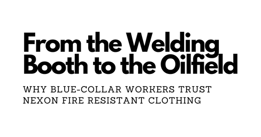 From the Welding Booth to the Oilfield: Why Blue-Collar Workers Trust Nexon Fire Resistant Clothing